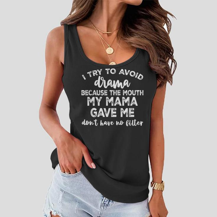 I Try To Avoid Drama Because The Mouth My Mama Gave Me Dont Women Flowy Tank