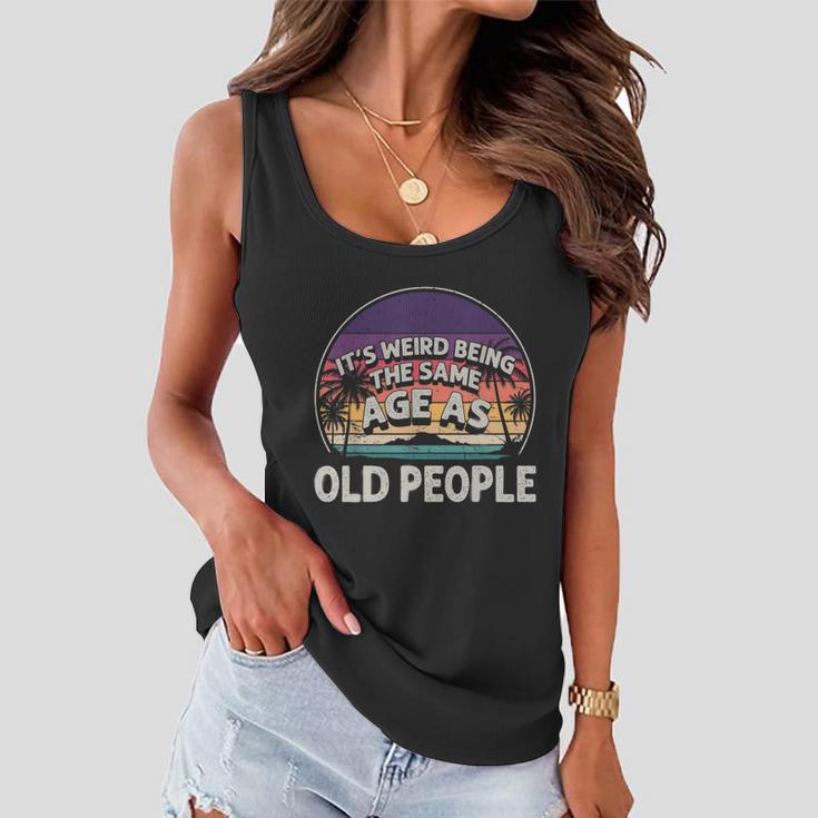 Its Weird Being The Same Age As Old People Funny Vintage Women Flowy Tank