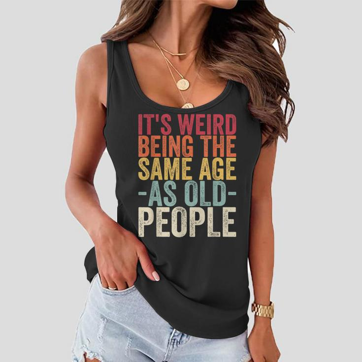 Its Weird Being The Same Age As Old People V31 Women Flowy Tank