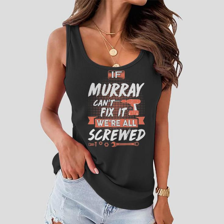 Murray Name Gift If Murray Cant Fix It Were All Screwed Women Flowy Tank
