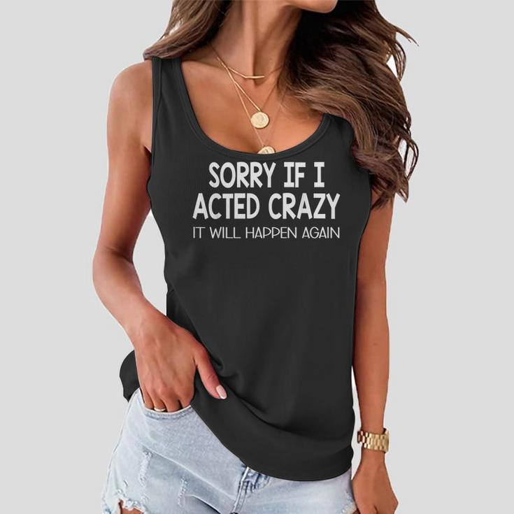Sorry If I Acted Crazy It Will Happen Again Funny Women Flowy Tank