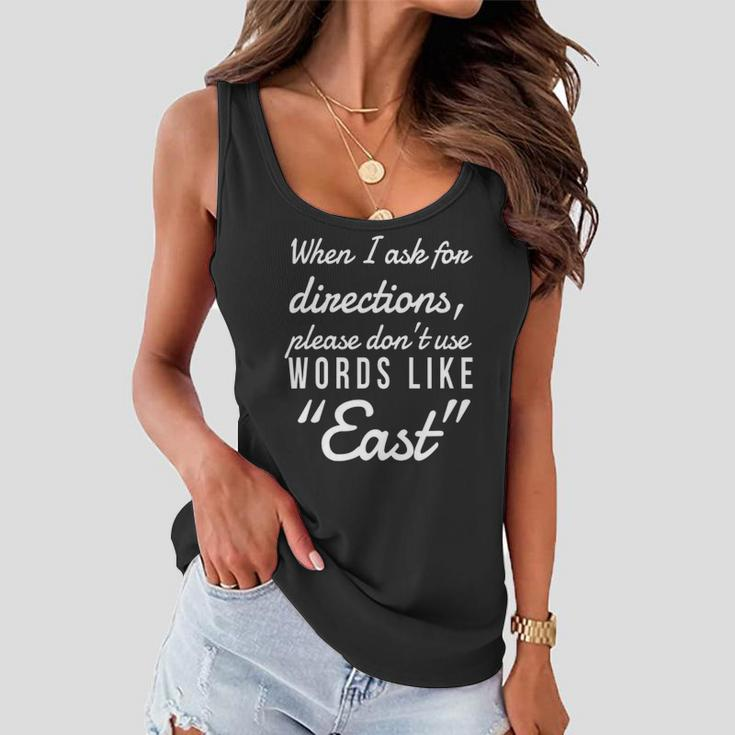 When I Ask For Directions Please Dont Use Words Like East Women Flowy Tank