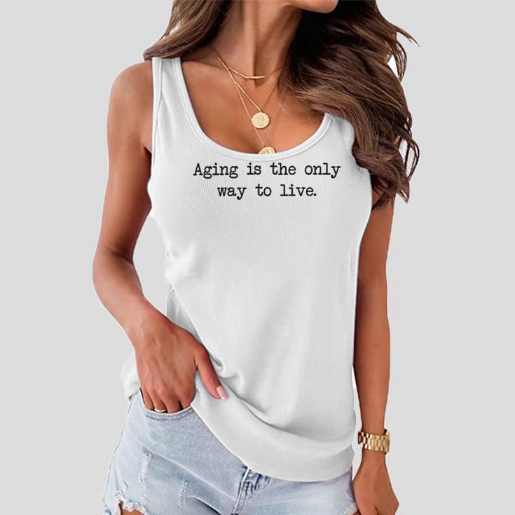 Aging Is The Only Way To Live Women Flowy Tank