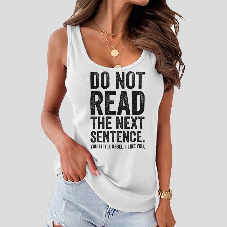 Do Not Read The Next Sentence You Little Rebel I Like You Funny Saying Women Flowy Tank