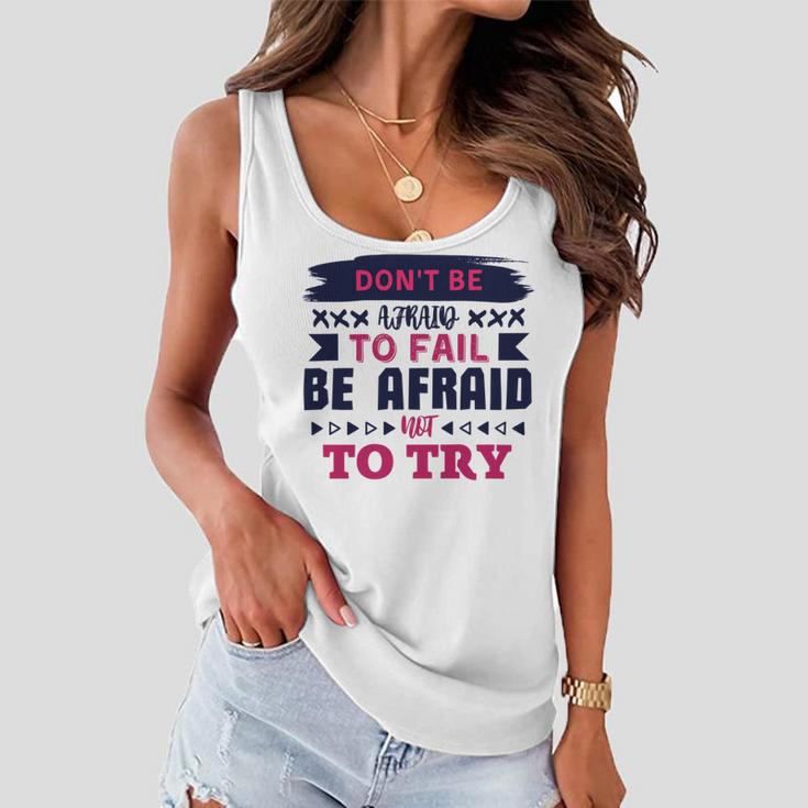 Dont Be Afraid To Fail Be Afraid Not To Try Women Flowy Tank