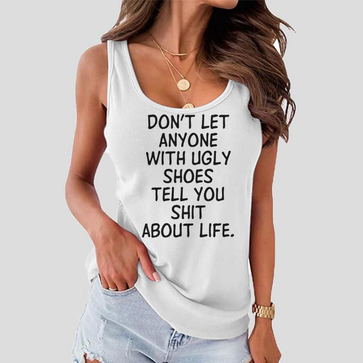 Dont Let Anyone With Ugly Shoes Tell You Shit About Life Women Flowy Tank