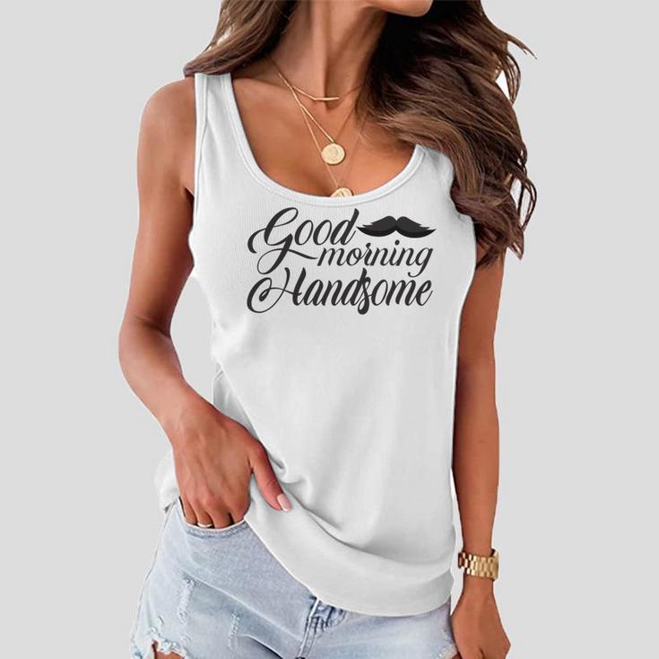 Good Morning Handsome Women Flowy Tank