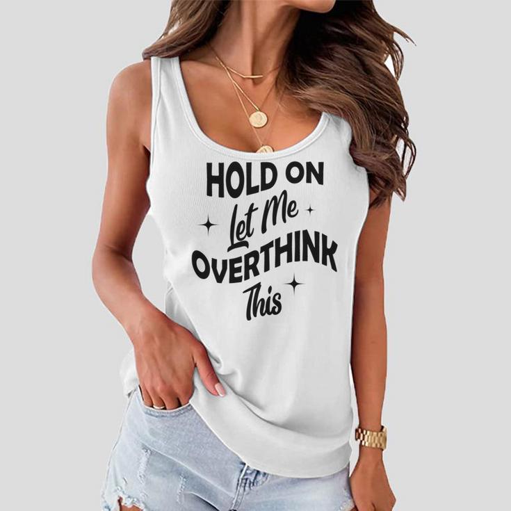 Hold On Let Me Overthink This Funny Sarcasm Women Flowy Tank