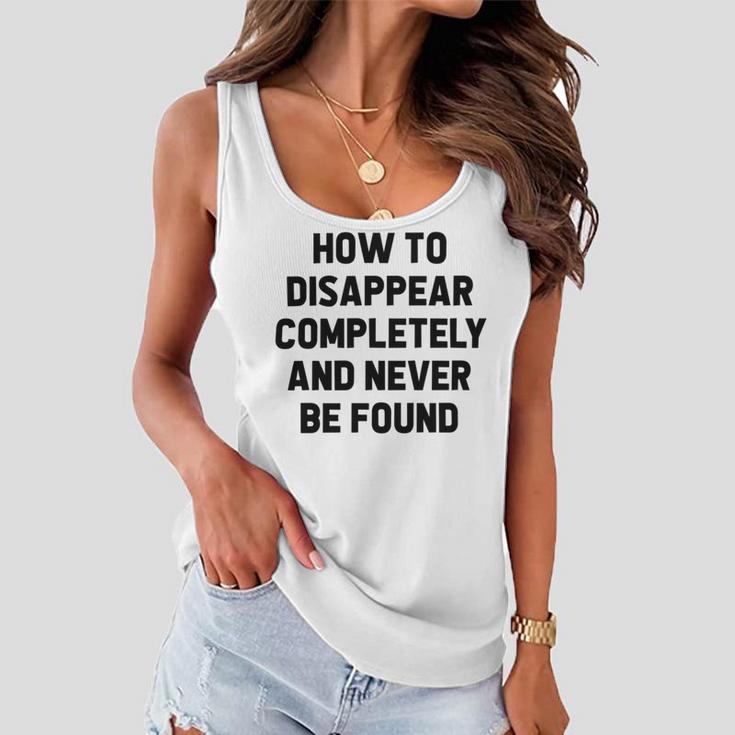 How To Disappear Completely And Never Be Found Women Flowy Tank