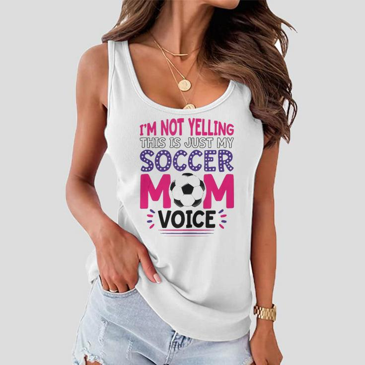 Im Not Yelling This Is Just My Soccer Mom Voice Funny Women Flowy Tank
