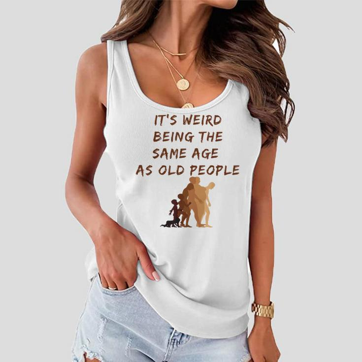 Its Weird Being The Same Age As Old People V9 Women Flowy Tank