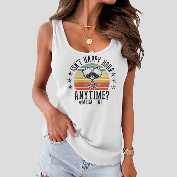 Womens Funny Isnt Happy Hour Anytime Sarcastic Megapint Wine Women Flowy Tank