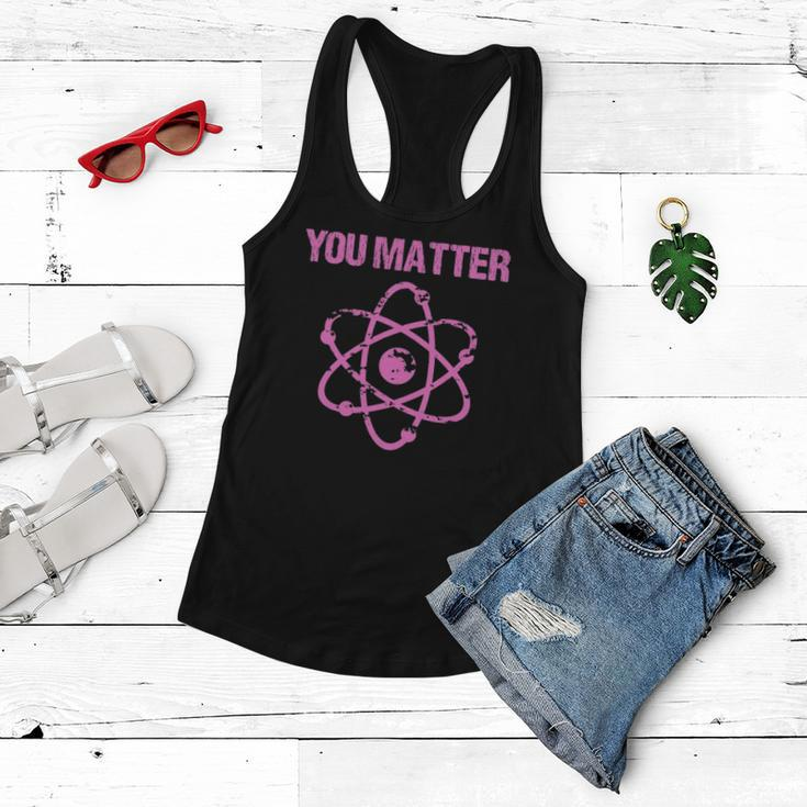 Funny You Matter Atom Nerd Science Women Flowy Tank