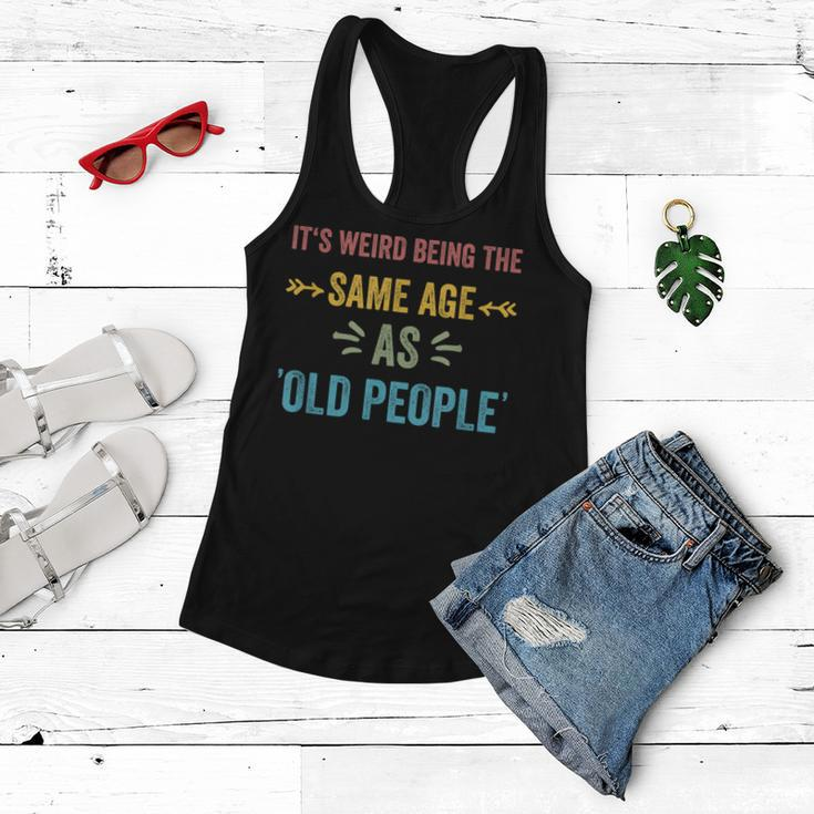 Its Weird Being The Same Age As Old People Funny Father Dad Women Flowy Tank