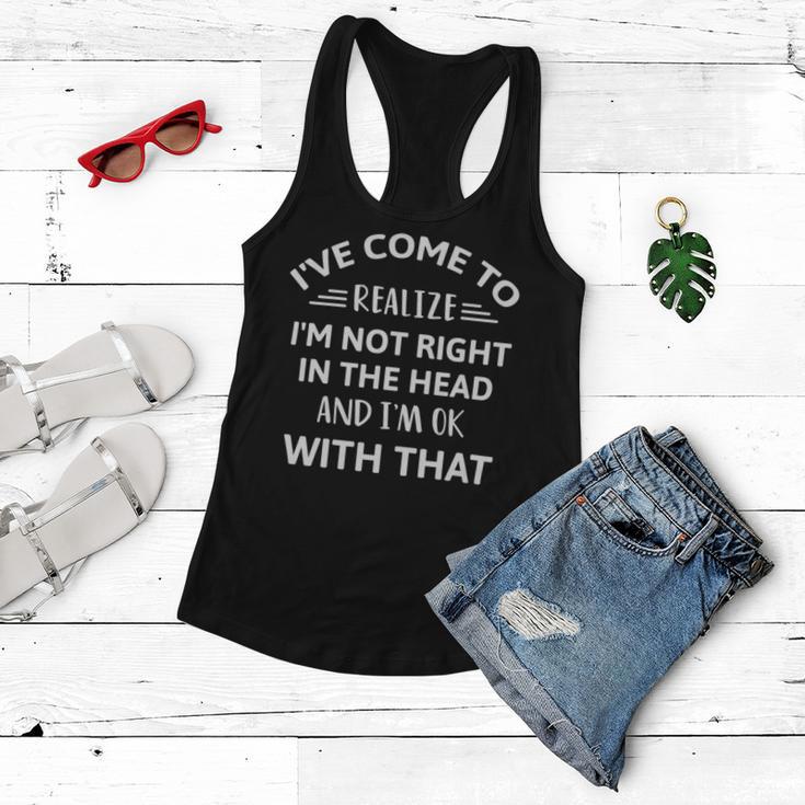 Ive Come To Realize Im Not Right In The Head And Im Ok Women Flowy Tank