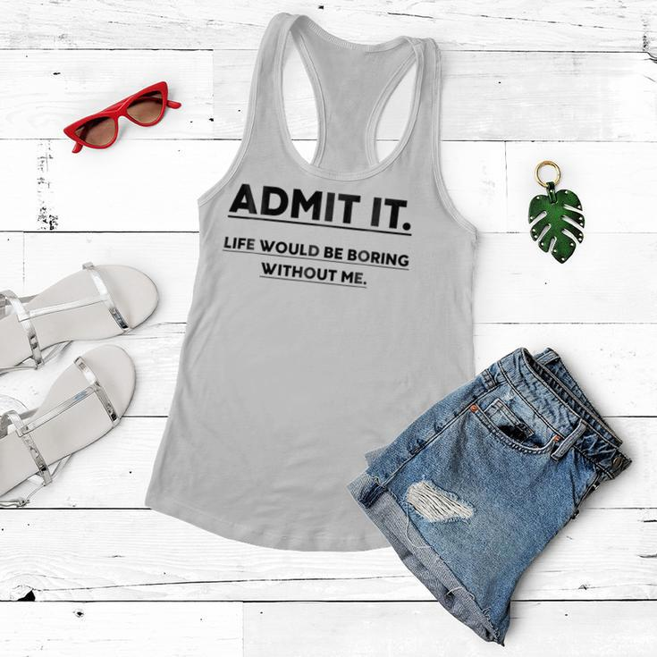 Admit It Life Would Be Boring Without Me Women Flowy Tank