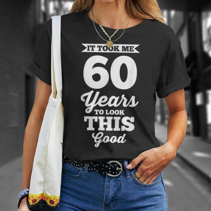 60Th Birthday | It Took Me 60 Years To Look This Good Unisex T-Shirt Gifts for Her