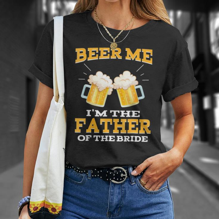 Beer Me Im The Father Of The Bride Fathers Day Gift Unisex T-Shirt Gifts for Her