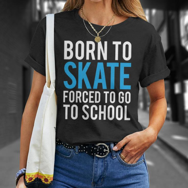 Born To Skate Forced To Go To School Unisex T-Shirt Gifts for Her