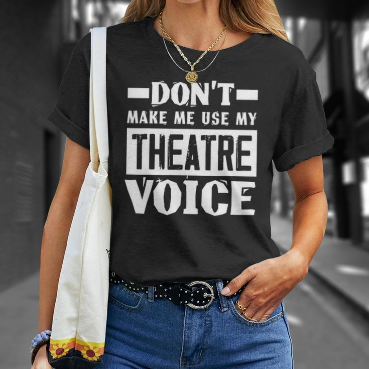 Dont Make Me Use My Theatre Voice Funny Musical Coach Unisex T-Shirt Gifts for Her
