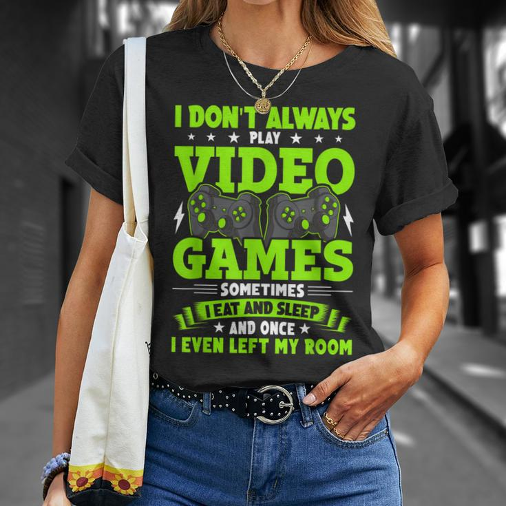 I Dont Always Play Video Games Video Gamer Gaming Unisex T-Shirt Gifts for Her