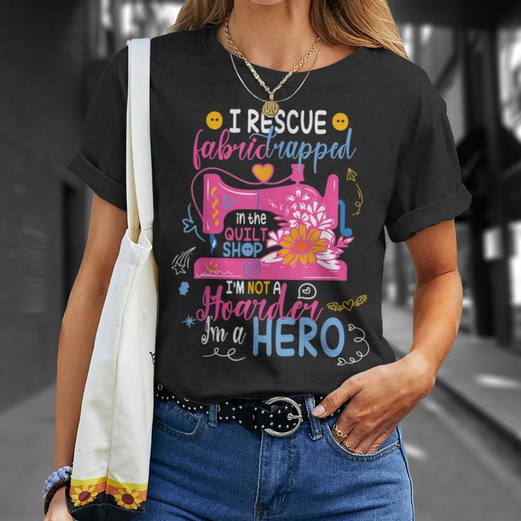I Rescue Fabric Trapped In The Quilt Shop Im Not A Hoarder Unisex T-Shirt Gifts for Her