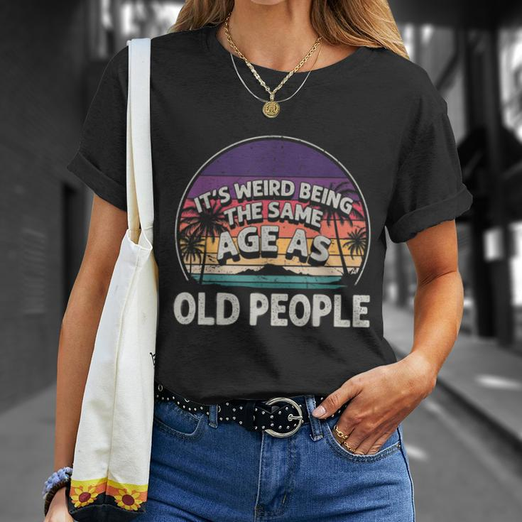 Its Weird Being The Same Age As Old People Funny Vintage Unisex T-Shirt Gifts for Her