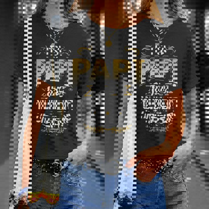 Mens Funny Dad Tee Its A Papi Thing You Wouldnt Understand Unisex T-Shirt Gifts for Her