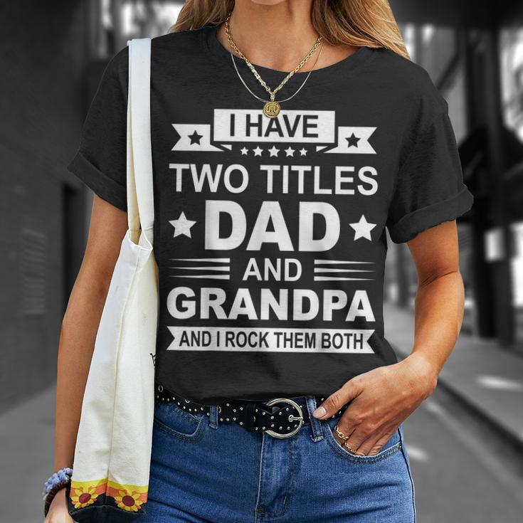 Mens I Have Two Titles Dad And Grandpa Fathers Day Gift For Daddy Unisex T-Shirt Gifts for Her