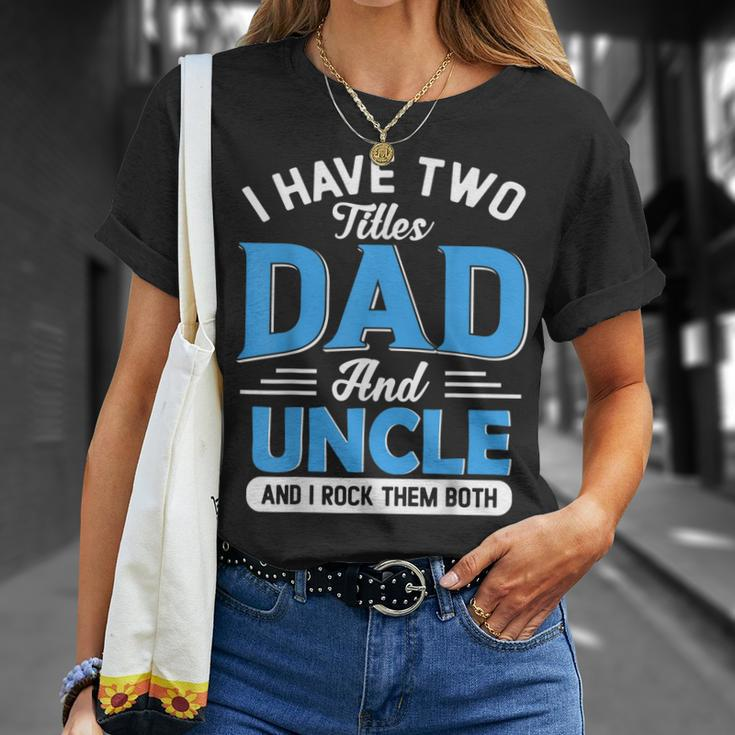 Mens I Have Two Titles Dad And Uncle Funny Grandpa Fathers Day V2 Unisex T-Shirt Gifts for Her