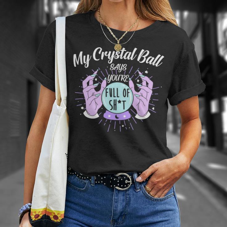 My Crystal Ball Says Youre Full Of Shit 505 Trending Shirt Unisex T-Shirt Gifts for Her