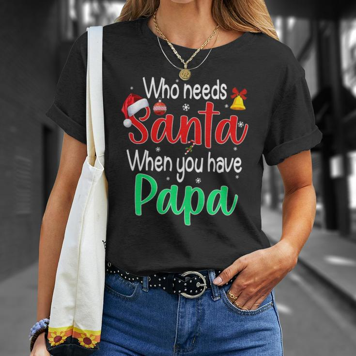 Who Needs Santa When You Have Papa Christmas Gift Unisex T-Shirt Gifts for Her