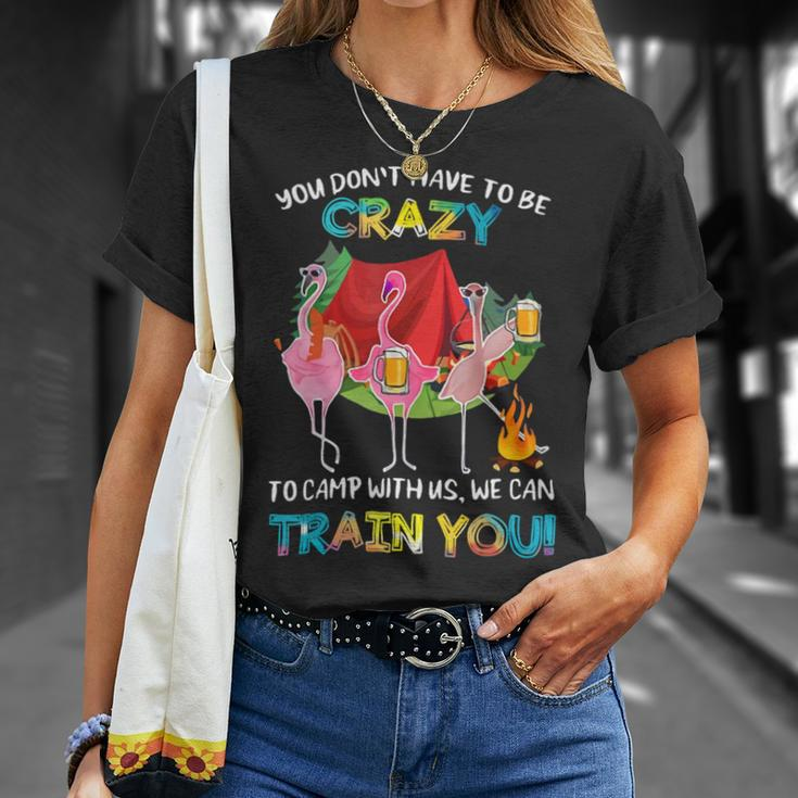 You Dont Have To Be Crazy To Camp Flamingo Beer CampingShirt Unisex T-Shirt Gifts for Her