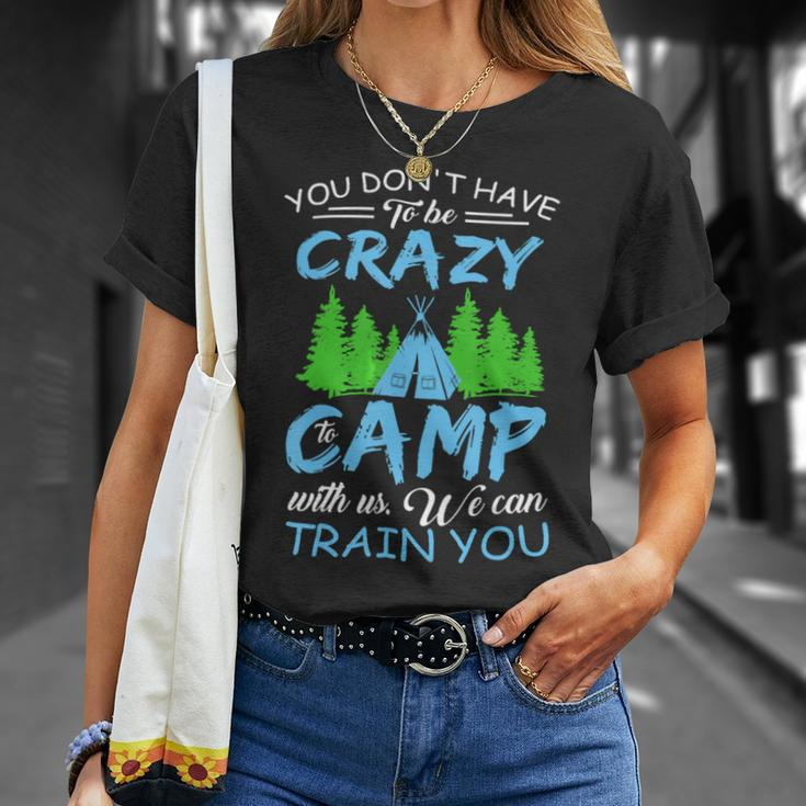 You Dont Have To Be Crazy To Camp Funny CampingShirt Unisex T-Shirt Gifts for Her