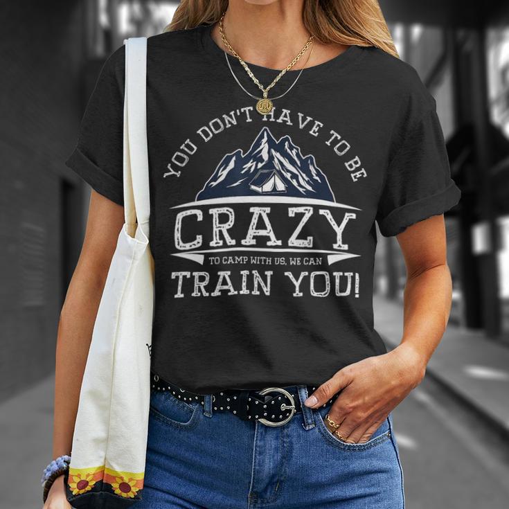 You Dont Have To Be Crazy To Camp With Us Funny CampingShirt Unisex T-Shirt Gifts for Her