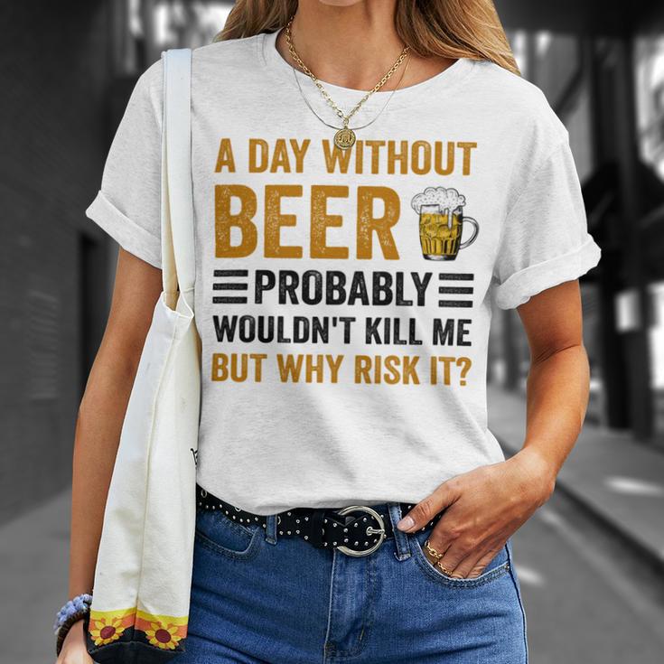 A Day Without Beer Why Risk It Funny Saying Beer Lover Drinker Unisex T-Shirt Gifts for Her