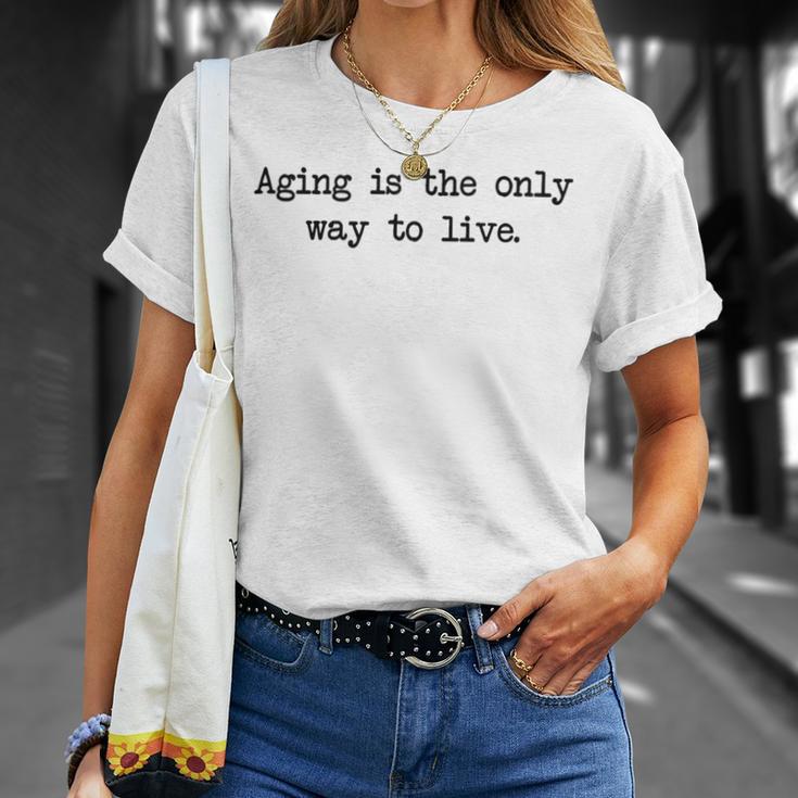 Aging Is The Only Way To Live Unisex T-Shirt Gifts for Her