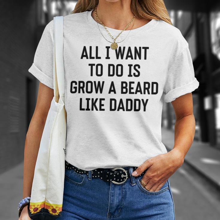 All I Want To Do Is Grow A Beard Like Daddy Unisex T-Shirt Gifts for Her