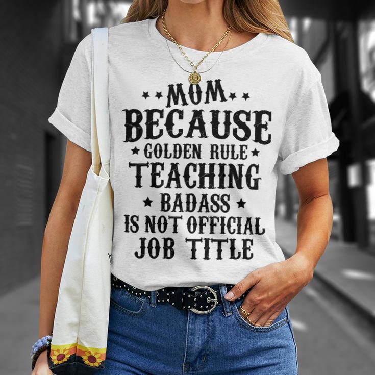 Because Teaching Badass Is Not Official Job Title Unisex T-Shirt Gifts for Her