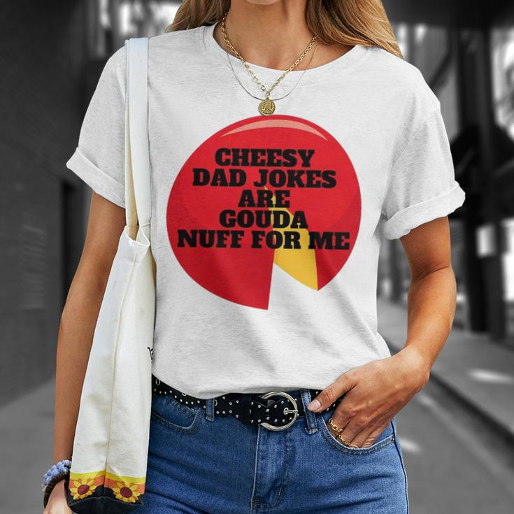 Cheesy Dad Jokes Are Gouda Nuff For Me Unisex T-Shirt Gifts for Her
