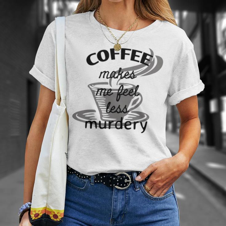 Coffee Makes Me Feel Less Murdery Unisex T-Shirt Gifts for Her