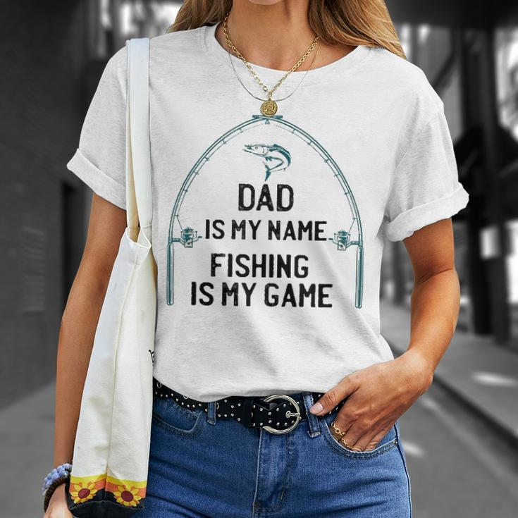 Dad Is My Name Fishing I My Game Sarcastic Fathers Day Unisex T-Shirt Gifts for Her