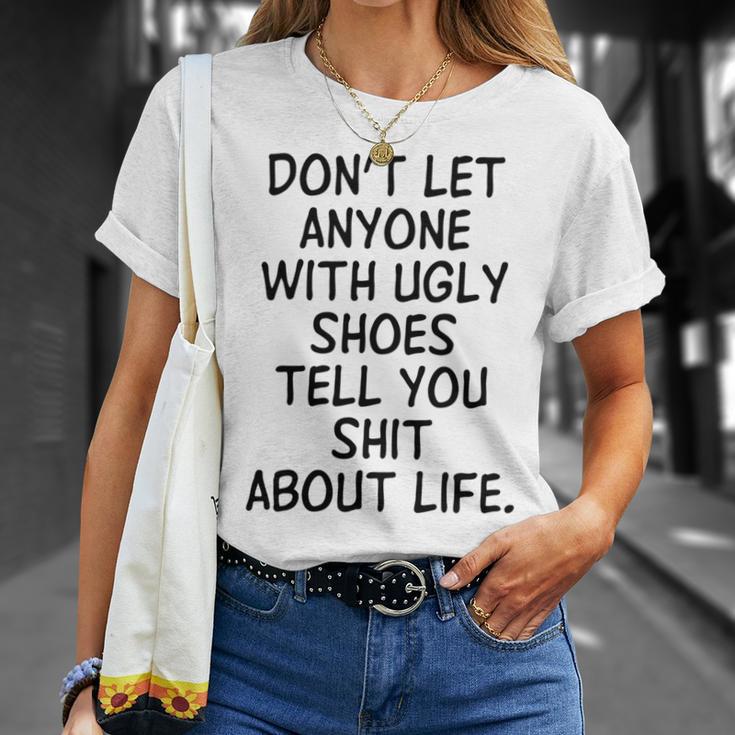 Dont Let Anyone With Ugly Shoes Tell You Shit About Life Unisex T-Shirt Gifts for Her