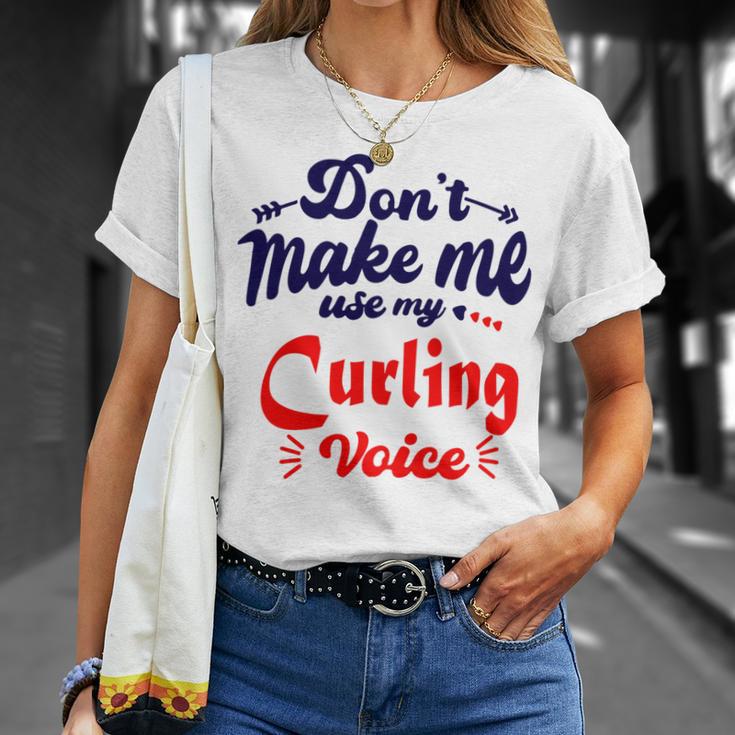 Dont Make Me Use My Curling Voice Unisex T-Shirt Gifts for Her