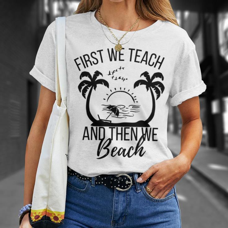 First We Teach And Then We Beach Unisex T-Shirt Gifts for Her