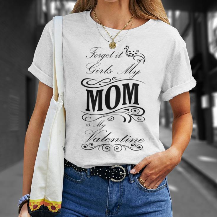 Forget It Girls My Mom Is My Valentine Gift For Mom Happy Valentines Day Unisex T-Shirt Gifts for Her