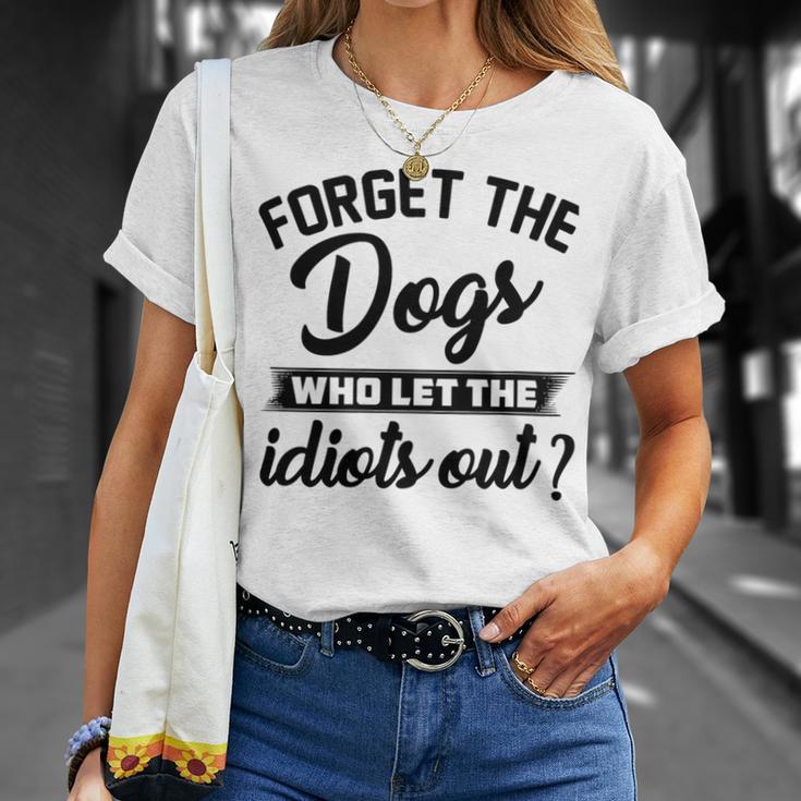 Forget The Dogs Who Let The Idiots Out Unisex T-Shirt Gifts for Her