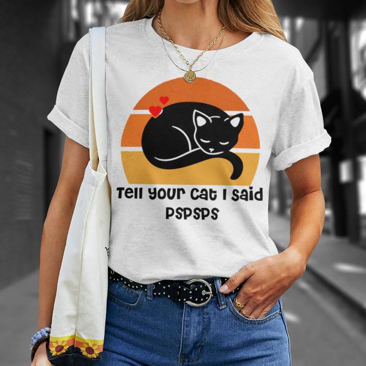 Funny Cat Tell Your Cat I Said Pspsps Gift For Cat Lovers Unisex T-Shirt Gifts for Her