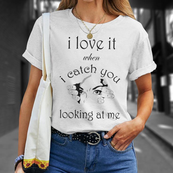 Funny I Love It When I Catch You Looking At Megift Unisex T-Shirt Gifts for Her