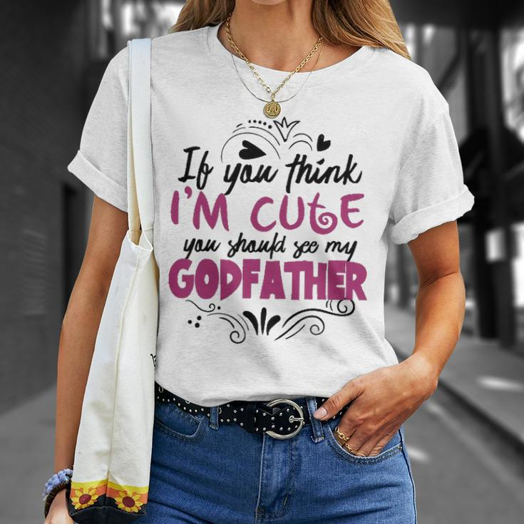 If You Think Im Cute You Should See My Godfather Gift Unisex T-Shirt Gifts for Her